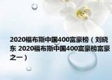 2020福布斯中国400富豪榜（刘晓东 2020福布斯中国400富豪榜富豪之一）