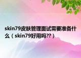 skin79皮肤管理面试需要准备什么（skin79好用吗??）