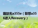 鑱旀兂a355e（联想a356进入Recovery）