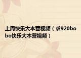 上周快乐大本营视频（求920bobo快乐大本营视频）