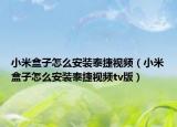 小米盒子怎么安装泰捷视频（小米盒子怎么安装泰捷视频tv版）