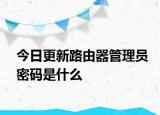 今日更新路由器管理员密码是什么