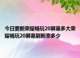 今日更新荣耀畅玩20屏幕多大荣耀畅玩20屏幕刷新率多少