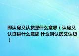 即认房又认贷是什么意思（认房又认贷是什么意思 什么叫认房又认贷）