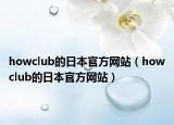 howclub的日本官方网站（howclub的日本官方网站）