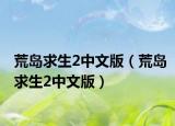 荒岛求生2中文版（荒岛求生2中文版）