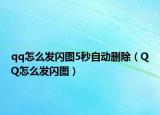 qq怎么发闪图5秒自动删除（QQ怎么发闪图）