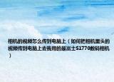 相机的视频怎么传到电脑上（如何把相机里头的视频传到电脑上去我用的是富士S1770数码相机）