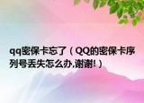 qq密保卡忘了（QQ的密保卡序列号丢失怎么办,谢谢!）