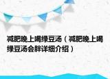减肥晚上喝绿豆汤（减肥晚上喝绿豆汤会胖详细介绍）