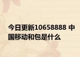 今日更新10658888 中国移动和包是什么