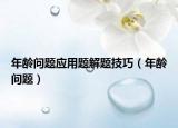年龄问题应用题解题技巧（年龄问题）