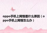 oppo手机上网慢是什么原因（oppo手机上网慢怎么办）