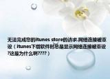 无法完成您的itunes store的请求.网络连接被重设（itunes下载软件时总是显示网络连接被重设?这是为什么啊????）