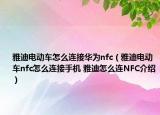 雅迪电动车怎么连接华为nfc（雅迪电动车nfc怎么连接手机 雅迪怎么连NFC介绍）