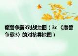魔兽争霸3对战地图（3c 《魔兽争霸3》的对抗类地图）