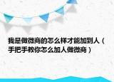 我是做微商的怎么样才能加到人（手把手教你怎么加人做微商）