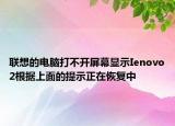 联想的电脑打不开屏幕显示Ienovo2根据上面的提示正在恢复中