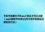手机号需要在手机qq上验证才可以注册（qq注册账号申请QQ号不用手机验证目前有效方法）