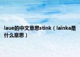 laue的中文意思stink（lainka是什么意思）