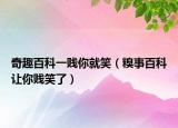 奇趣百科一贱你就笑（糗事百科让你贱笑了）