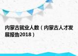 内蒙古就业人数（内蒙古人才发展报告2018）