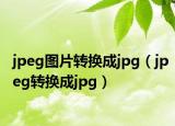jpeg图片转换成jpg（jpeg转换成jpg）