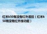 红米k50有没有红外遥控（红米k50有没有红外线功能）
