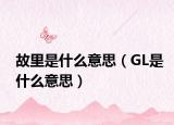 故里是什么意思（GL是什么意思）