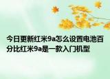今日更新红米9a怎么设置电池百分比红米9a是一款入门机型