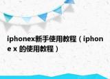 iphonex新手使用教程（iphone x 的使用教程）
