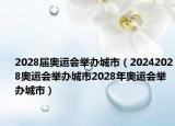 2028届奥运会举办城市（20242028奥运会举办城市2028年奥运会举办城市）