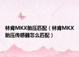 林肯MKX胎压匹配（林肯MKX胎压传感器怎么匹配）