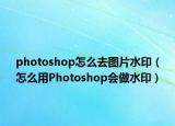 photoshop怎么去图片水印（怎么用Photoshop会做水印）