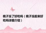 桃子冻了好吃吗（桃子冻起来好吃吗详细介绍）