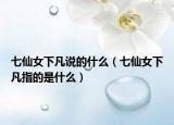七仙女下凡说的什么（七仙女下凡指的是什么）