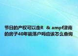 节日的产权可以走R  & ampf津南的房子40年能落户吗应该怎么查询