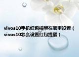 vivos10手机红包提醒在哪里设置（vivos10怎么设置红包提醒）