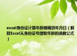excel身份证计算年龄精确到年月日（解释Excel从身份证号提取年龄的函数公式）