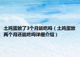 土鸡蛋放了3个月能吃吗（土鸡蛋放两个月还能吃吗详细介绍）
