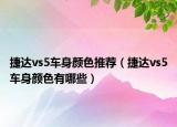 捷达vs5车身颜色推荐（捷达vs5车身颜色有哪些）