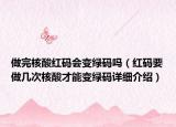 做完核酸红码会变绿码吗（红码要做几次核酸才能变绿码详细介绍）
