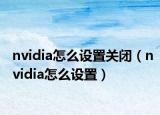 nvidia怎么设置关闭（nvidia怎么设置）
