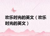 欢乐时光的英文（欢乐时光的英文）