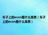 车子上的econ是什么意思（车子上的econ是什么意思）