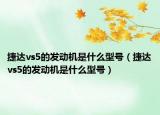 捷达vs5的发动机是什么型号（捷达vs5的发动机是什么型号）