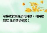 可持续发展经济可持续（可持续发展 经济增长模式）