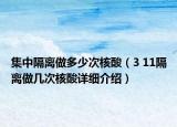 集中隔离做多少次核酸（3 11隔离做几次核酸详细介绍）
