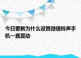 今日更新为什么设置微信铃声手机一直震动