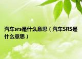 汽车srs是什么意思（汽车SRS是什么意思）